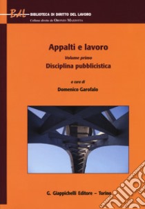 Appalti e lavoro. Vol. 1: Disciplina pubblicistica libro di Garofalo D. (cur.)