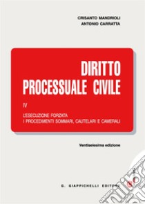 Diritto processuale civile. Con Contenuto digitale (fornito elettronicamente). Vol. 4: L'esecuzione forzata, i procedimenti sommari, cautelari e camerali libro di Mandrioli Crisanto; Carratta Antonio