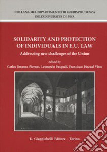 Solidarity And Protection Of Individuals In E.U. Law. Addressing New Challenges Of The Union libro di Jimenez Piernas C. (cur.); Pasquali L. (cur.); Pascual Vives F. (cur.)