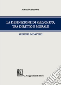 La definizione di obligatio, tra diritto e morale. Appunti didattici libro di Falcone Giuseppe