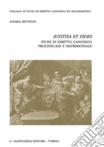 «Iustitia et fides». Studi di diritto canonico processuale e matrimoniale libro di Bettetini Andrea