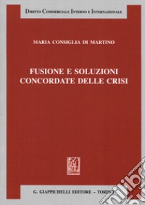 Fusione e soluzioni concordate delle crisi libro di Di Martino Maria Consiglia