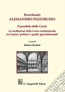 Ricordando Alessandro Pizzorusso. Il pendolo della Corte. Le oscillazioni della Corte costituzionale tra l'anima 