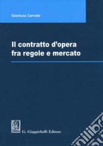 Il contratto d'opera fra regole e mercato libro di Cervale Gianluca