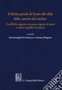 Il diritto penale di fronte alle sfide della «società del rischio». Un difficile rapporto tra nuove esigenze di tutela e classici equilibri di sistema libro di De Francesco G. (cur.); Morgante G. (cur.)