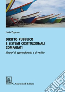 Diritto pubblico e sistemi costituzionali comparati. Itinerari di apprendimento e di verifica libro di Pegoraro Lucio