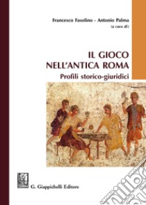 Il gioco nell'antica Roma. Profili storico-giuridici libro di Fasolino F. (cur.); Palma A. (cur.)