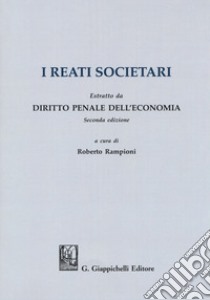 I reati societari. Estratto da «Diritto penale dell'economia» seconda edizione libro di Rampioni R. (cur.)