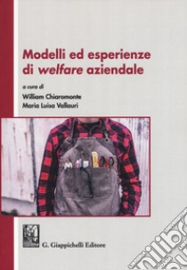 Modelli ed esperienze di welfare aziendale libro di Chiaromonte W. (cur.); Vallauri M. L. (cur.)