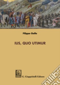 Ius quo utimur libro di Gallo Filippo