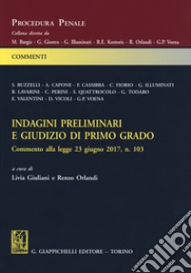 Indagini preliminari e giudizio di primo grado. Commento alla legge 23 giugno 2017, n. 103 libro di Giuliani L. (cur.); Orlandi R. (cur.)