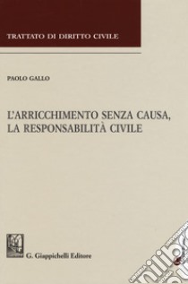 L'arricchimento senza causa, la responsabilità civile libro di Gallo Paolo