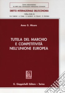 Tutela del marchio e competitività nell'Unione Europea libro di Micara Anna G.