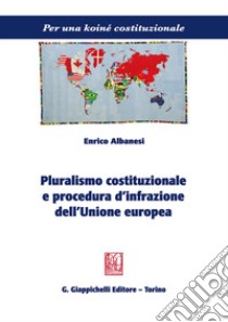 Pluralismo costituzionale e procedura d'infrazione dell'Unione europea libro di Albanesi Enrico