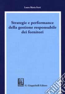 Strategie e performance della gestione responsabile dei fornitori libro di Ferri Laura Maria