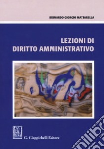 Lezioni di diritto amministrativo libro di Mattarella Bernardo Giorgio