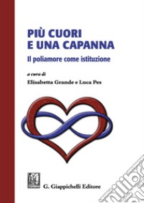 Più cuori e una capanna. Il poliamore come istituzione libro di Grande E. (cur.); Pes L. (cur.)