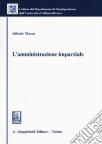 L'amministrazione imparziale libro di Marra Alfredo