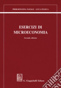 Esercizi di microeconomia libro di Natale Piergiovanna; Stanca Luca