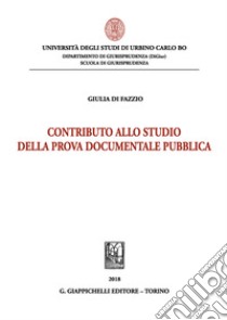 Contributo allo studio della prova documentale pubblica libro di Di Fazzio Giulia