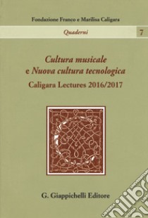 Cultura musicale e Nuova cultura tecnologica. Caligara Lectures 2016/2017 libro di Rasetti Mario; Pestelli Giorgio