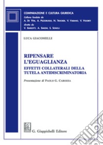 Ripensare l'eguaglianza. Effetti collaterali della tutela antidiscriminatoria libro di Giacomelli Luca