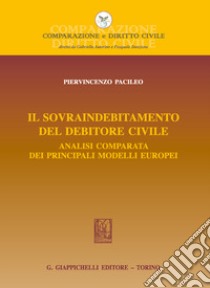 Il sovraindebitamento del debitore civile. Analisi comparata dei principali modelli europei libro di Pacileo Piervincenzo