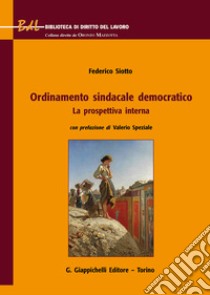 Ordinamento sindacale democratico. La prospettiva interna libro di Siotto Federico