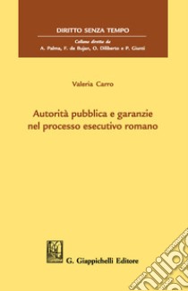 Autorità pubblica e garanzie nel processo esecutivo romano libro di Videtta Cristina