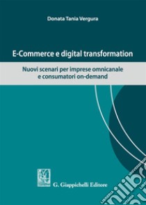 E-commerce e digital transformation. Nuovi scenari per imprese omnicanale e consumatori on-demand libro di Vergura Tania Donata