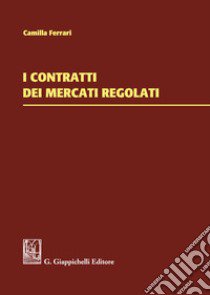 I contratti dei mercati regolati libro di Ferrari Camilla