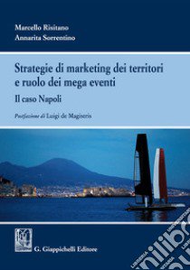 Strategie di marketing dei territori e ruolo dei mega eventi. Il caso Napoli libro di Risitano Marcello; Sorrentino Annarita