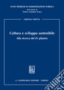 Cultura e sviluppo sostenibile. Alla ricerca del IV pilastro libro di Videtta Cristina