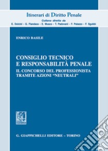 Consiglio tecnico e responsabilità penale. Il concorso del professionista tramite azioni «neutrali» libro di Basile Enrico