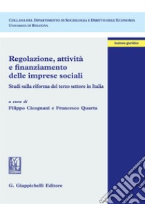 Regolazione, attività e finanziamento delle imprese sociali. Studi sulla riforma del terzo settore in Italia libro di Cicognani F. (cur.); Quarta F. (cur.)