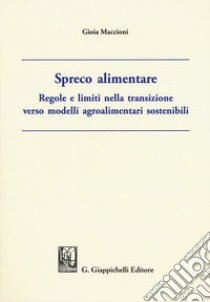 Spreco alimentare. Regole e limiti nella transizione verso modelli agroalimentari sostenibili libro di Maccioni Gioia