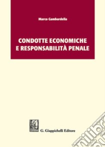 Condotte economiche e responsabilità penale libro di Gambardella Marco