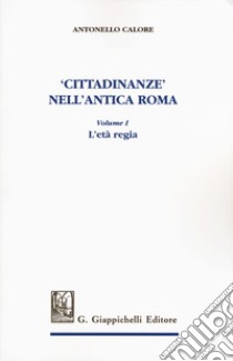 «Cittadinanze» nell'antica Roma. Vol. 1: L' età regia libro di Calore Antonello