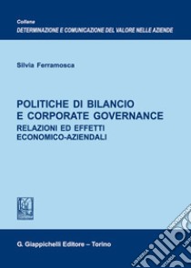 Politiche di bilancio e corporate governance. Relazioni ed effetti economico-aziendali libro di Ferramosca Silvia