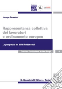 Rappresentanza collettiva dei lavoratori e ordinamento europeo. La prospettiva dei diritti fondamentali libro di Senatori Iacopo