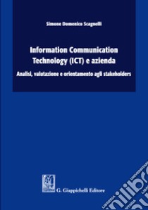 Information Communication Technology (ICT) e azienda: analisi, valutazione e orientamento agli stakeholders libro di Scagnelli Simone Domenico