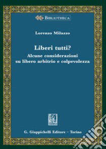 Liberi tutti? Alcune considerazioni su libero arbitrio e consapevolezza libro di Milazzo Lorenzo