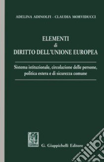 Elementi di diritto dell'Unione Europea. Sistema istituzionale, circolazione delle persone, politica estera e di sicurezza comune libro di Adinolfi Adelina; Morviducci Claudia