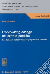 L'accounting change nel settore pubblico. Fondamenti, determinanti e proposte di rilettura libro di Spanò Rosanna