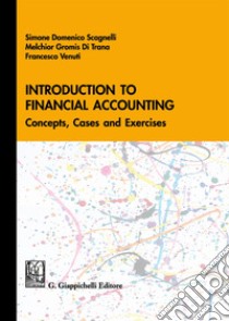 Introduction to financial accounting. Concepts, cases and exercises libro di Scagnelli Simone Domenico; Gromis di Trana Melchiorre; Venuti Francesco