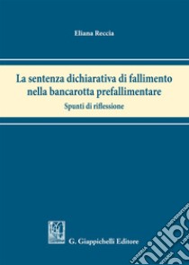 La sentenza dichiarativa di fallimento nella bancarotta prefallimentare. Spunti di riflessione libro di Reccia Eliana