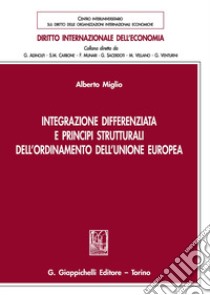 Integrazione differenziata e principi strutturali dell'ordinamento dell'Unione europea libro di Miglio Alberto