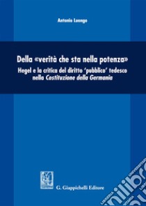 Della «verità che sta nella potenza». Hegel e la critica del diritto «pubblico» tedesco nella Costituzione della Germania libro di Luongo Antonio