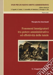 Fenomeni immigratori tra potere amminstrativo ed effetività delle tutele libro di Interlandi Margherita