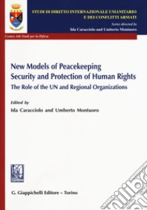 New Models Of Peacekeeping Security And Protection Of Human Rights. The Role Of The UN And Regional Organizations libro di Caracciolo I. (cur.); Montuoro U. (cur.)